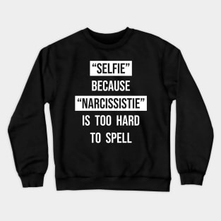 Selfie because narcissistie is too hard to spell Crewneck Sweatshirt